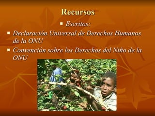 Recursos Escritos: Declaración Universal de Derechos Humanos de la ONU Convención sobre los Derechos del Niño de la ONU   