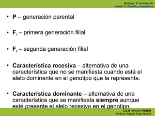 Biología. 2º bachillerato
Unidad 13. Genética mendeliana
C.E.M HIPATIA-FUHEM
Profesor: Miguel Ángel Madrid
• P – generació...