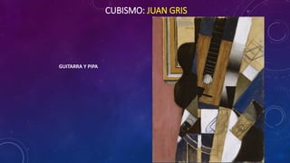 CUBISMO: JUAN GRIS
GUITARRA Y PIPA
 
