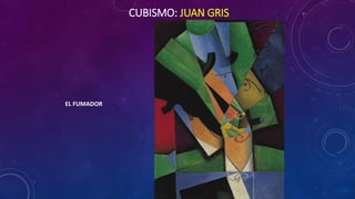 CUBISMO: JUAN GRIS
EL FUMADOR
 
