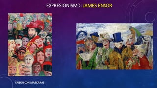 EXPRESIONISMO: JAMES ENSOR
ENSOR CON MÁSCARAS
 