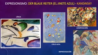 EXPRESIONISMO: DER BLAUE REITER (EL JINETE AZUL) - KANDINSKY
LÍRICA
IMPROVISACIÓN
COMPOSICIÓN
CIELO AZUL
 