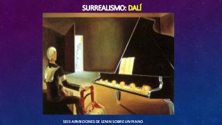 SURREALISMO: DALÍ
SEIS APARICIONES DE LENIN SOBRE UN PIANO
 