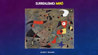 SURREALISMO: MIRÓ
MUJER Y PÁJAROS
 