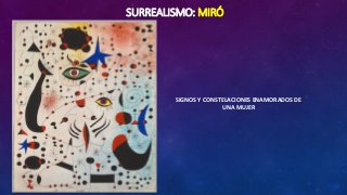SURREALISMO: MIRÓ
SIGNOS Y CONSTELACIONES ENAMORADOS DE
UNA MUJER
 