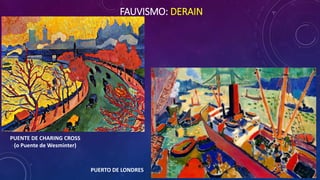 FAUVISMO: DERAIN
PUENTE DE CHARING CROSS
(o Puente de Wesminter)
PUERTO DE LONDRES
 