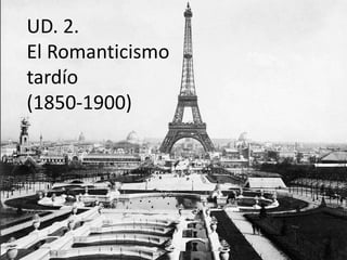 UD. 2.
El Romanticismo
tardío
(1850-1900)
 