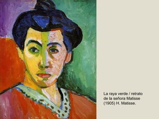 La raya verde / retrato
de la señora Matisse
(1905) H. Matisse.
 