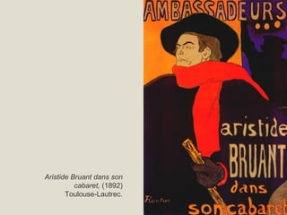 Aristide Bruant dans son
cabaret, (1892)
Toulouse-Lautrec.
 