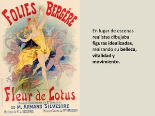 En lugar de escenas
realistas dibujaba
figuras idealizadas,
realzando su belleza,
vitalidad y
movimiento.
 