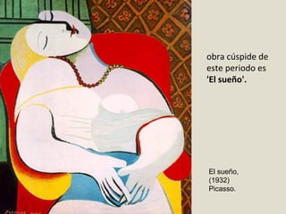 obra cúspide de
este periodo es
'El sueño'.
El sueño,
(1932)
Picasso.
 