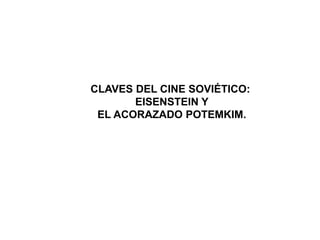 CLAVES DEL CINE SOVIÉTICO:
EISENSTEIN Y
EL ACORAZADO POTEMKIM.
 
