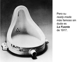Pero su
ready-made
más famoso sin
duda es
La Fuente
de 1917.
 