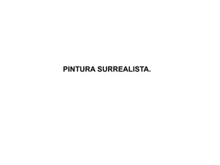 PINTURA SURREALISTA.
 