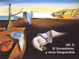 UD. 5:
El Surrealismo
y otras Vanguardias
 