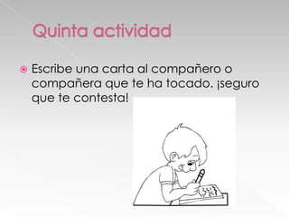 

Escribe una carta al compañero o
compañera que te ha tocado. ¡seguro
que te contesta!

 