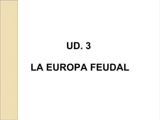 UD. 3

LA EUROPA FEUDAL
 