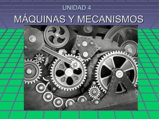 UNIDAD 4UNIDAD 4
MÁQUINAS Y MECANISMOSMÁQUINAS Y MECANISMOS
 