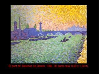 El pont de Waterloo de Derain; 1906. Oli sobre tela; 0,80 x 1,00 m. 