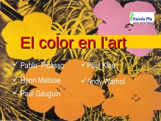 El color en l’art Pablo  Picasso Paul Klee Paul Gauguin Henri Matisse Andy Warhol 