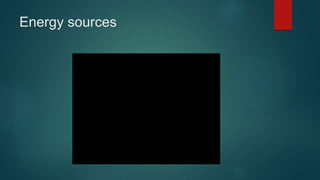 Energy sources
 