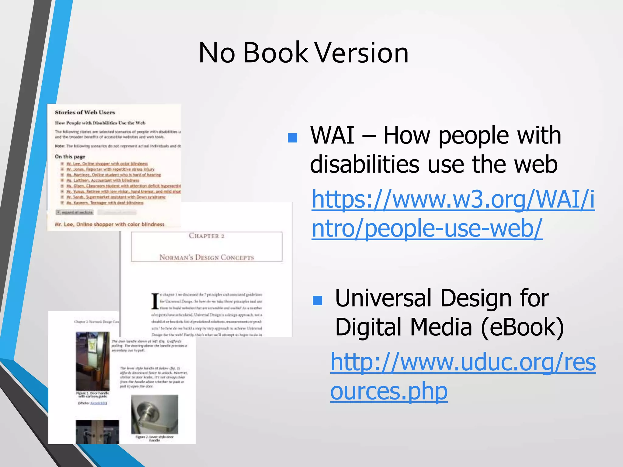 No BookVersion
 WAI – How people with
disabilities use the web
https://www.w3.org/WAI/i
ntro/people-use-web/
 Universal Design for
Digital Media (eBook)
http://www.uduc.org/res
ources.php
 