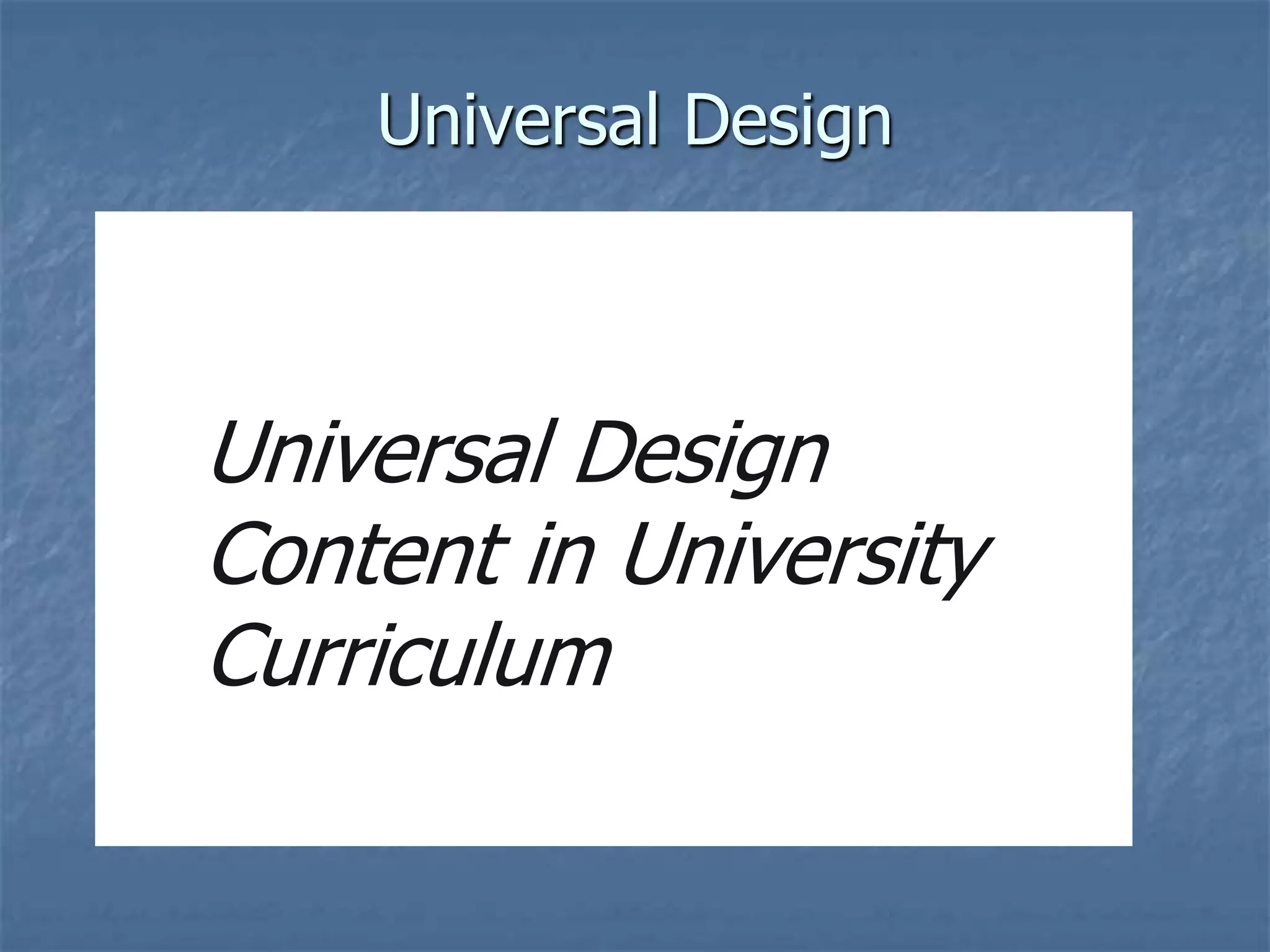 Universal Design
Universal Design
Universal Design for the built
environment
Universal Design for
UDE
UDE
UD
Learnin
Universal Design
Universal Design for
Education UDE
UDWA

Universal Designv
Universal Design for
Universal DeUDL
Learning
UDL
Universal Design sign
for
Universal Design for
Instruction
Instruction


UD
UDE

Universal Design
Content in University

Curriculum

 