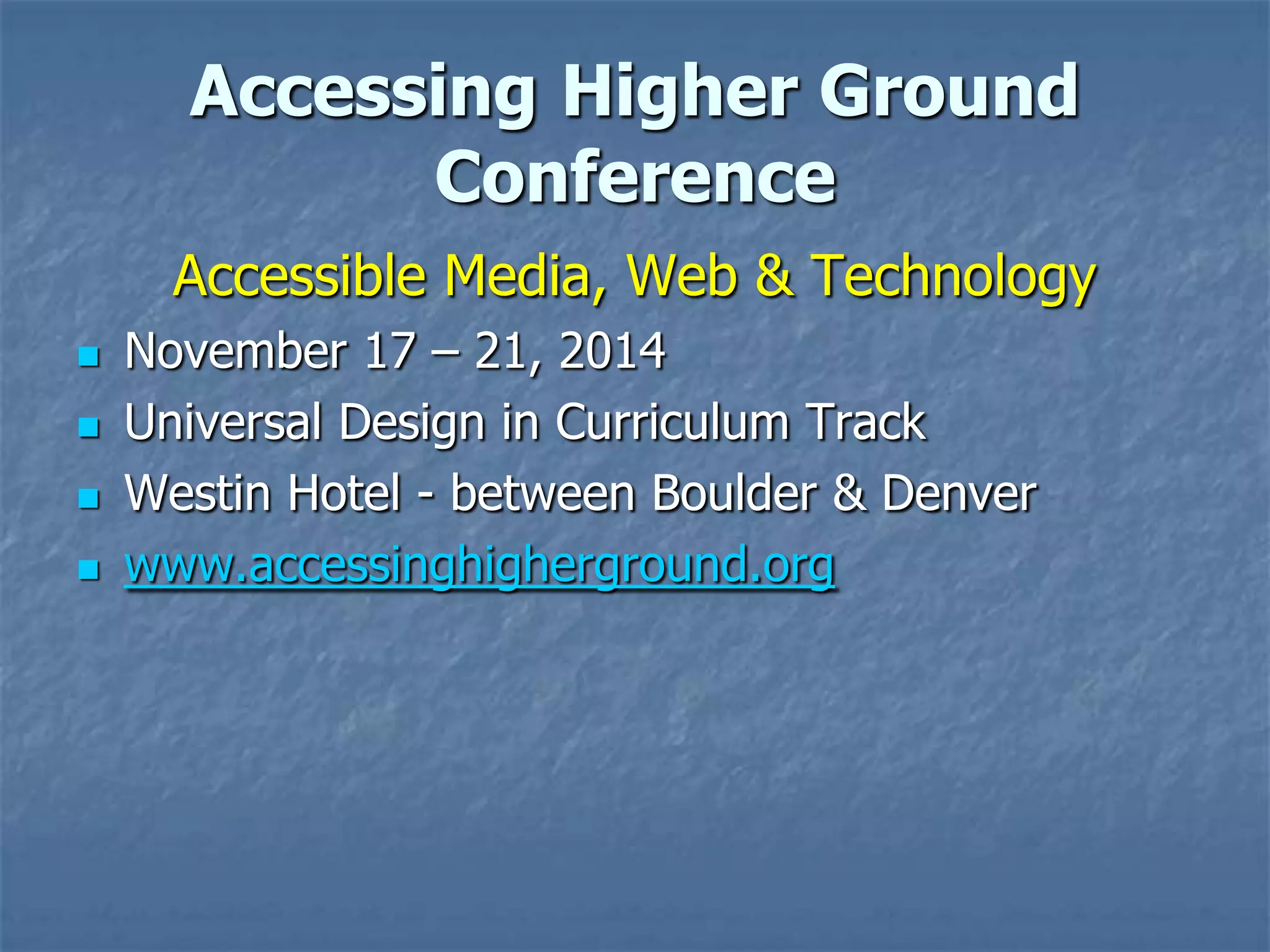 Accessing Higher Ground
Conference
Accessible Media, Web & Technology






November 17 – 21, 2014
Universal Design in Curriculum Track
Westin Hotel - between Boulder & Denver
www.accessinghigherground.org

 