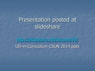Presentation posted at
slideshare
http://slideshare.net/hkramer99/
UD-in-Curriculum-CSUN 2014.pptx
 