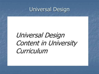 Universal Designv
Universal Design for
Education
UDLUniversal DeUDL
sign
UD
UDE
Universal Design
UDE
UDE
UDE
Universal Design for the built
environment
UD
Universal Design for
Learnin
Universal Design for
Instruction
Universal Design
Universal Design for
Instruction
Universal Design for
Learning
UDWA
Universal Design
Universal Design
Content in University
Curriculum
 