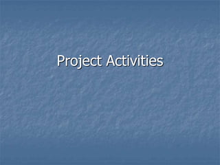Project Activities
 