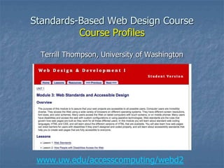 Standards-Based Web Design Course
Course Profiles
Terrill Thompson, University of Washington
www.uw.edu/accesscomputing/webd2
 