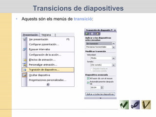 Transicions de diapositives
• Aquests són els menús de transició:
 