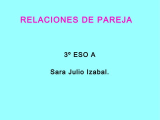RELACIONES DE PAREJA
3º ESO A
Sara Julio Izabal.
 