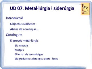 UD 07. Metal·lúrgia i siderúrgia ,[object Object]