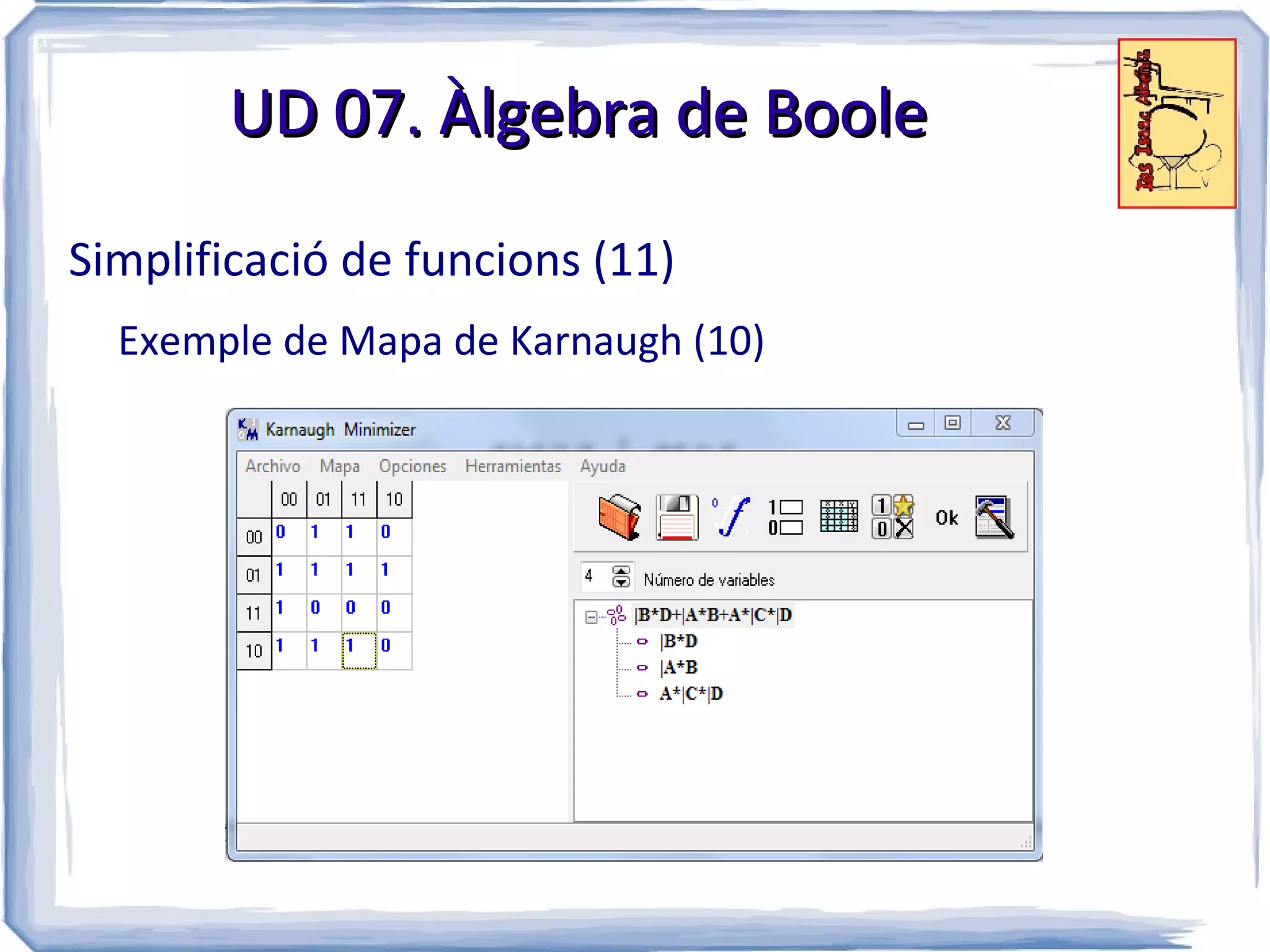 UD 07. Àlgebra de Boole

Simplificació de funcions (11)
  Exemple de Mapa de Karnaugh (10)
 