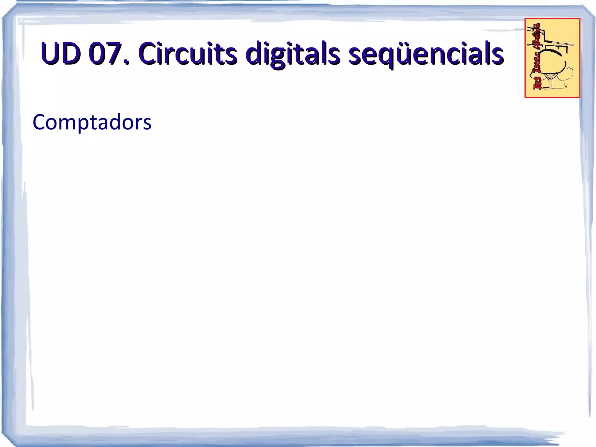 UD 07. Circuits digitals seqüencials

Comptadors
 