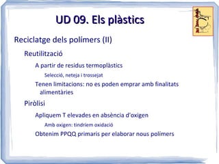 UD 09. Els plàstics Plàstics: són polímers Formats per monòmers units entre sí 
