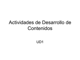 Actividades de Desarrollo de Contenidos UD1 