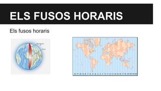 ELS FUSOS HORARIS
Els fusos horaris
 