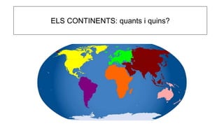 ELS CONTINENTS: quants i quins?
 