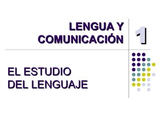 LENGUA Y COMUNICACIÓN EL ESTUDIO  DEL LENGUAJE 1 