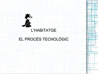 L'HABITATGE EL PROCÉS TECNOLÒGIC 
