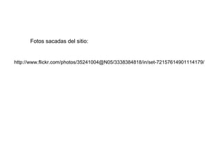 http://www.flickr.com/photos/35241004@N05/3338384818/in/set-72157614901114179/ Fotos sacadas del sitio: 