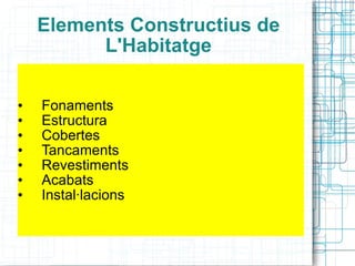 Elements Constructius de L'Habitatge Fonaments Estructura Cobertes Tancaments Revestiments Acabats Instal·lacions 