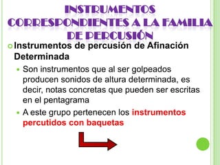 INSTRUMENTOS CORRESPONDIENTES A LA FAMILIA DE VIENTO	En este tipo de instrumentos, el sonido se produce por una columna de aire al pasar por el interior de un tuboFamilia de instrumentos de viento-maderaSe trata de instrumentos en los que en la mayor parte de su construcción interviene la maderaPoseen embocadura de caña:Muchos de estos instrumentos funcionan mediante un sistema de llavesMediante la acción de tapar o destapar sus orificios con los dedosLENGÜETA DOBLEOboe, fagot, contrafagot y corno inglesDE EMBOCADURA DE BISELFlauta travesera y flautínLENGÜETA SIMPLERequinto, clarinete, clarinete bajo y saxofón