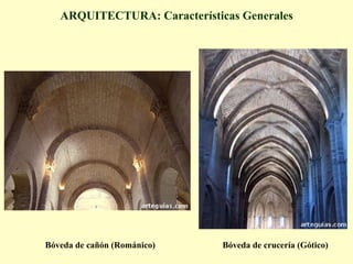 ARQUITECTURA: Características Generales
Bóveda de crucería (Gótico)Bóveda de cañón (Románico)
 