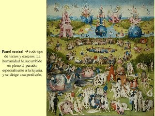 Panel central à todo tipo
de vicios y excesos. La
humanidad ha sucumbido
en pleno al pecado,
especialmente a la lujuria,
y se dirige a su perdición.
 