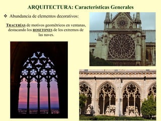ARQUITECTURA: Características Generales
v  Abundancia de elementos decorativos:
TRACERÍAS de motivos geométricos en ventanas,
destacando los ROSETONES de los extremos de
las naves.
 