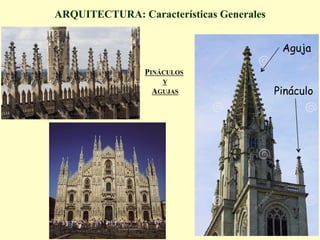 ARQUITECTURA: Características Generales
PINÁCULOS
Y
AGUJAS
Aguja
Pináculo
 